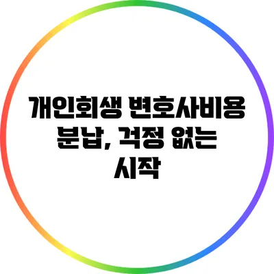 개인회생 변호사비용 분납, 걱정 없는 시작