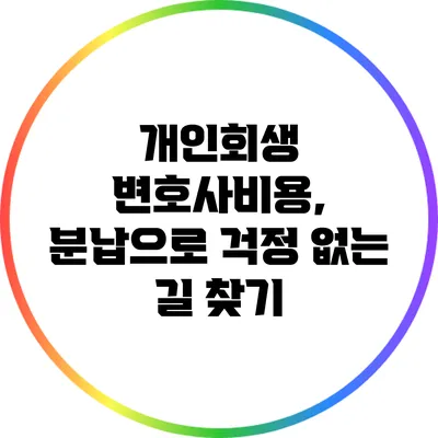 개인회생 변호사비용, 분납으로 걱정 없는 길 찾기