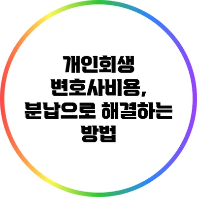 개인회생 변호사비용, 분납으로 해결하는 방법