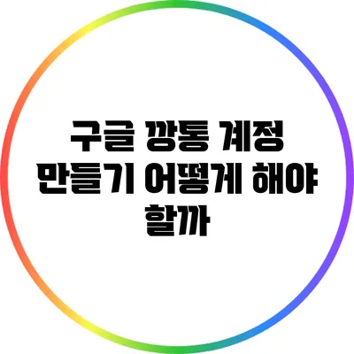 구글 깡통 계정 만들기: 어떻게 해야 할까?