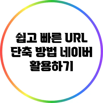 쉽고 빠른 URL 단축 방법: 네이버 활용하기