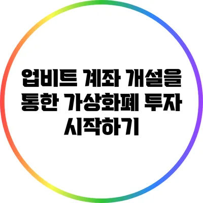 업비트 계좌 개설을 통한 가상화폐 투자 시작하기