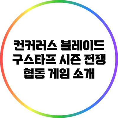 컨커러스 블레이드 구스타프 시즌: 전쟁 협동 게임 소개