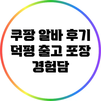 쿠팡 알바 후기: 덕평 출고 포장 경험담