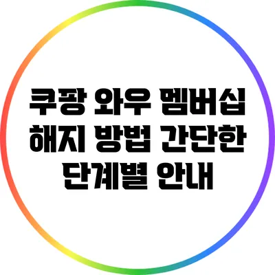 쿠팡 와우 멤버십 해지 방법: 간단한 단계별 안내