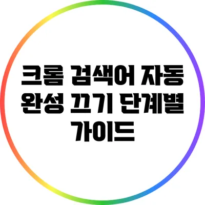 크롬 검색어 자동 완성 끄기: 단계별 가이드