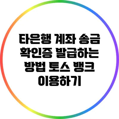 타은행 계좌 송금 확인증 발급하는 방법: 토스 뱅크 이용하기