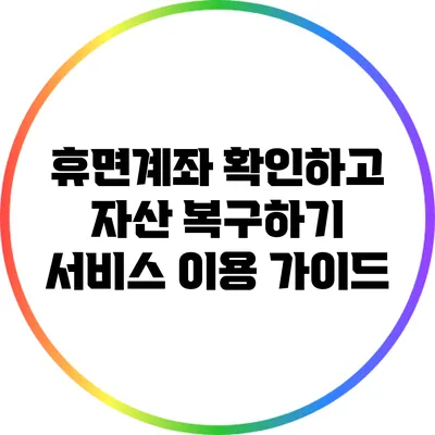 휴면계좌 확인하고 자산 복구하기: 서비스 이용 가이드