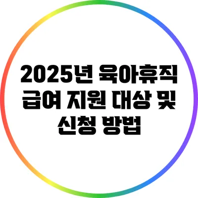 2025년 육아휴직 급여 지원 대상 및 신청 방법