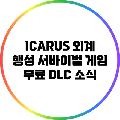 ICARUS: 외계 행성 서바이벌 게임 무료 DLC 소식