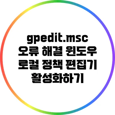 gpedit.msc 오류 해결: 윈도우 로컬 정책 편집기 활성화하기