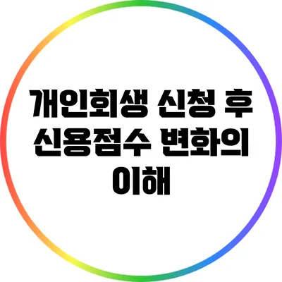 개인회생 신청 후 신용점수 변화의 이해