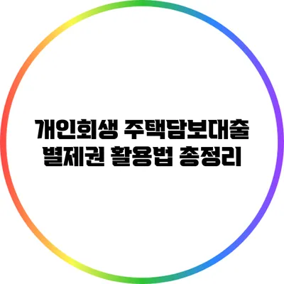 개인회생 주택담보대출 별제권 활용법 총정리