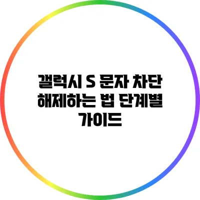 갤럭시 S 문자 차단 해제하는 법: 단계별 가이드