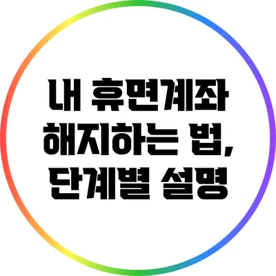 내 휴면계좌 해지하는 법, 단계별 설명