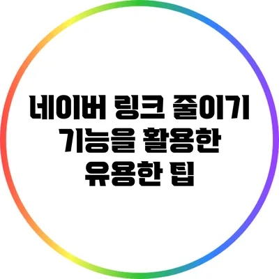 네이버 링크 줄이기 기능을 활용한 유용한 팁