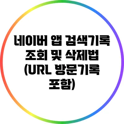 네이버 앱 검색기록 조회 및 삭제법 (URL 방문기록 포함)