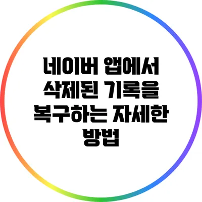 네이버 앱에서 삭제된 기록을 복구하는 자세한 방법