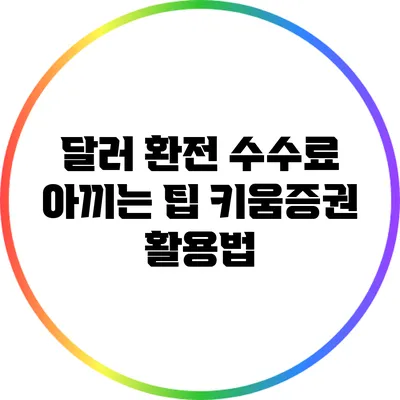 달러 환전 수수료 아끼는 팁: 키움증권 활용법