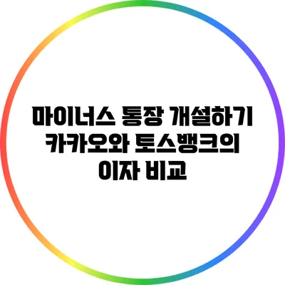 마이너스 통장 개설하기: 카카오와 토스뱅크의 이자 비교