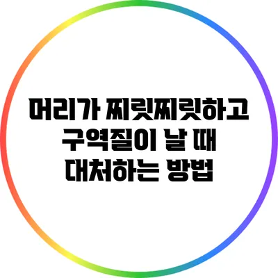 머리가 찌릿찌릿하고 구역질이 날 때 대처하는 방법