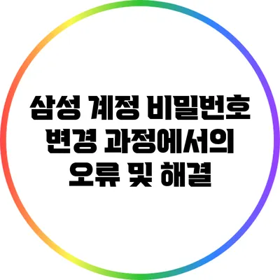 삼성 계정 비밀번호 변경 과정에서의 오류 및 해결