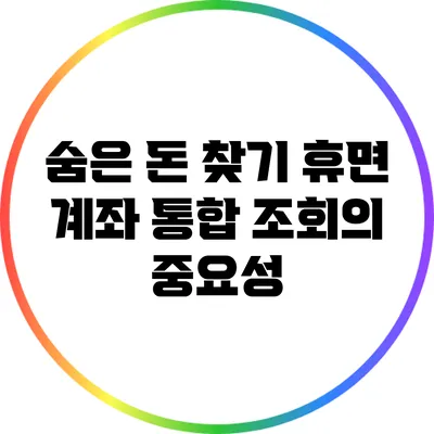 숨은 돈 찾기: 휴면 계좌 통합 조회의 중요성