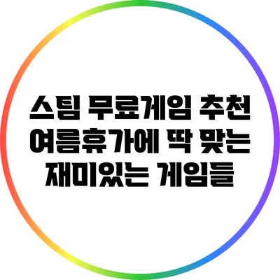 스팀 무료게임 추천: 여름휴가에 딱 맞는 재미있는 게임들