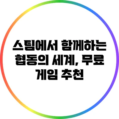 스팀에서 함께하는 협동의 세계, 무료 게임 추천