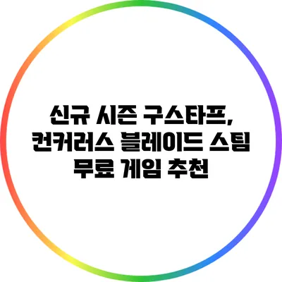 신규 시즌 구스타프, 컨커러스 블레이드 스팀 무료 게임 추천