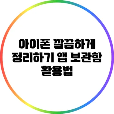 아이폰 깔끔하게 정리하기: 앱 보관함 활용법