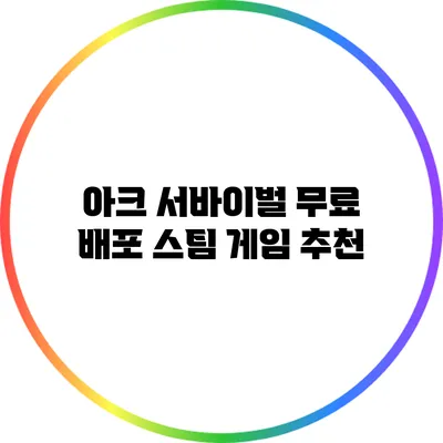 아크 서바이벌 무료 배포? 스팀 게임 추천