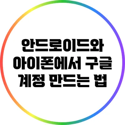 안드로이드와 아이폰에서 구글 계정 만드는 법