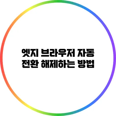 엣지 브라우저 자동 전환 해제하는 방법