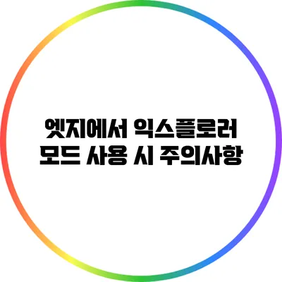 엣지에서 익스플로러 모드 사용 시 주의사항