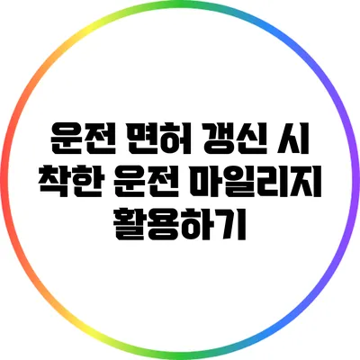 운전 면허 갱신 시 착한 운전 마일리지 활용하기