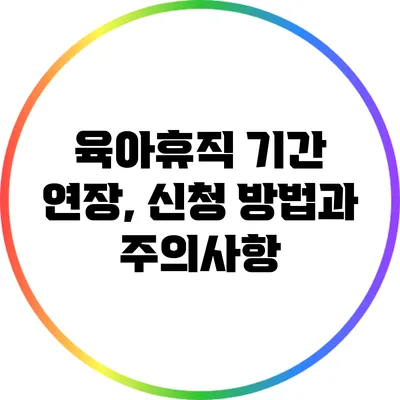 육아휴직 기간 연장, 신청 방법과 주의사항