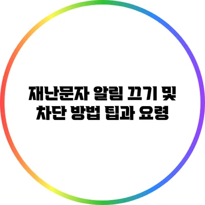 재난문자 알림 끄기 및 차단 방법: 팁과 요령