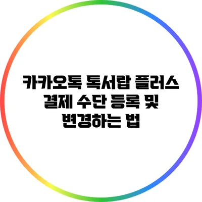 카카오톡 톡서랍 플러스 결제 수단 등록 및 변경하는 법