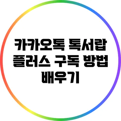 카카오톡 톡서랍 플러스 구독 방법 배우기