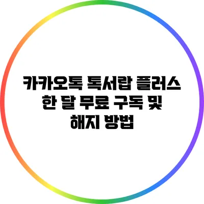 카카오톡 톡서랍 플러스: 한 달 무료 구독 및 해지 방법