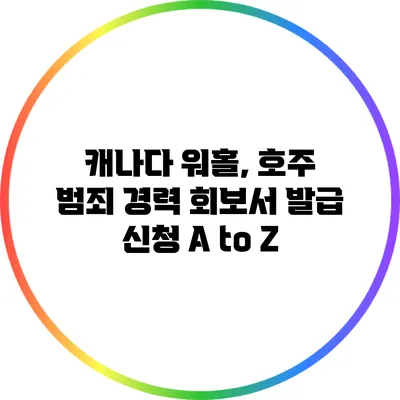 캐나다 워홀, 호주 범죄 경력 회보서 발급 신청 A to Z