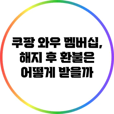 쿠팡 와우 멤버십, 해지 후 환불은 어떻게 받을까?