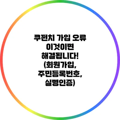 쿠펀치 가입 오류? 이것이면 해결됩니다! (회원가입, 주민등록번호, 실명인증)