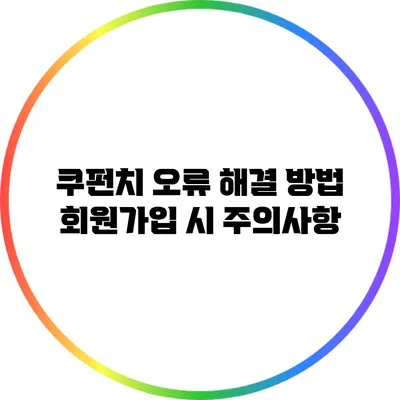 쿠펀치 오류 해결 방법: 회원가입 시 주의사항