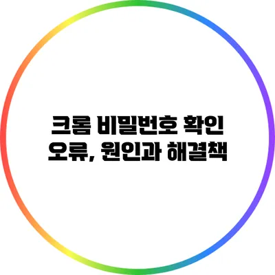 크롬 비밀번호 확인 오류, 원인과 해결책