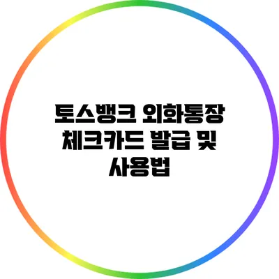 토스뱅크 외화통장 체크카드 발급 및 사용법