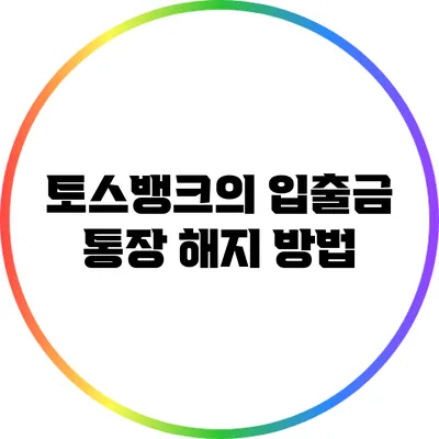 토스뱅크의 입출금 통장 해지 방법