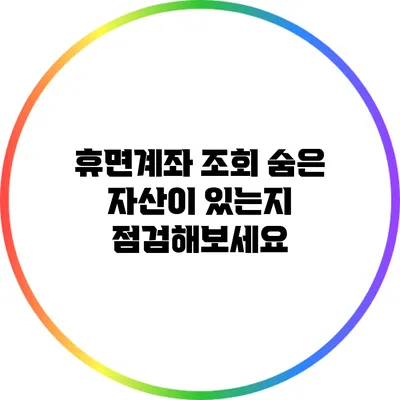 휴면계좌 조회: 숨은 자산이 있는지 점검해보세요