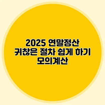 2025 연말정산 귀찮은 절차 쉽게 하기 모의계산